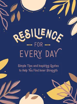 Odolnost pro každý den: Jednoduché tipy a inspirativní citáty, které vám pomohou najít vnitřní sílu. - Resilience for Every Day: Simple Tips and Inspiring Quotes to Help You Find Inner Strength