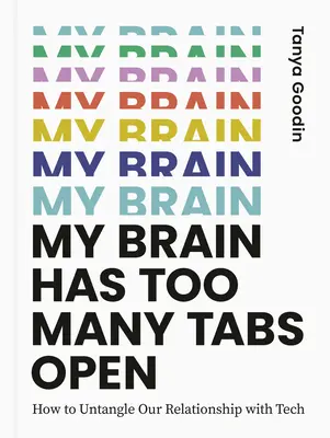 Můj mozek má otevřeno příliš mnoho záložek: Jak rozplést náš vztah k technice - My Brain Has Too Many Tabs Open: How to Untangle Our Relationship with Tech