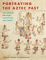 Portraying the Aztec Past Portraying the Aztec Past: The Codices Boturini, Azcatitlan, and Aubin The Codices Boturini, Azcatitlan, and Aubin (Kodexy Boturini, Azcatitlan a Aubin) - Portraying the Aztec Past Portraying the Aztec Past: The Codices Boturini, Azcatitlan, and Aubin the Codices Boturini, Azcatitlan, and Aubin