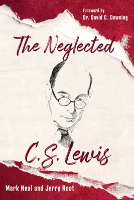 Opomíjený C. S. Lewis: C. Lewis: opomíjený Lewis Lewis: Zkoumání bohatství jeho nejpřehlíženějších knih. - The Neglected C.S. Lewis: Exploring the Riches of His Most Overlooked Books