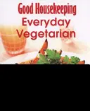 Dobrá domácnost Snadná výroba! Vegetarián pro každý den - více než 100 třikrát ověřených receptů - Good Housekeeping Easy To Make! Everyday Vegetarian - Over 100 Triple-Tested Recipes