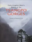 Frank Kingdon Ward: Záhada soutěsky Tsangpo: Vracíme se k epické cestě do jihovýchodního Tibetu v letech 1924-25. - Frank Kingdon Ward's Riddle of the Tsangpo Gorges: Retracing the Epic Journey to 1924-25 in South-East Tibet