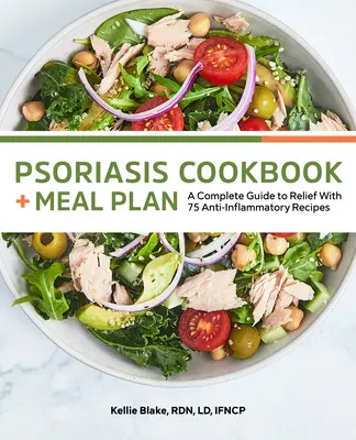 Kuchařka a jídelníček pro lupénku: Kompletní průvodce úlevou se 75 protizánětlivými recepty - Psoriasis Cookbook and Meal Plan: A Complete Guide to Relief with 75 Anti-Inflammatory Recipes