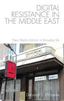 Digitální odpor na Blízkém východě: Nový mediální aktivismus v každodenním životě. - Digital Resistance in the Middle East: New Media Activism in Everyday Life