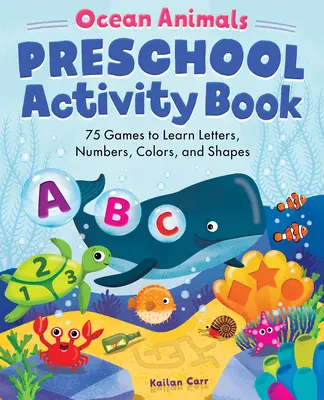 Kniha aktivit pro předškoláky o zvířatech v oceánu: Kniha: 75 her k učení písmen, čísel, barev a tvarů - Ocean Animals Preschool Activity Book: 75 Games to Learn Letters, Numbers, Colors, and Shapes