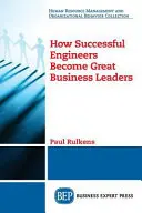 Jak se úspěšní inženýři stávají skvělými obchodními lídry - How Successful Engineers Become Great Business Leaders