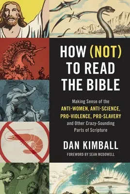 Jak (ne)číst Bibli: Jak porozumět protiženským, protivědeckým, pronásilnickým, prootrokářským a dalším šíleně znějícím částem Písma? - How (Not) to Read the Bible: Making Sense of the Anti-Women, Anti-Science, Pro-Violence, Pro-Slavery and Other Crazy-Sounding Parts of Scripture