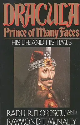 Dracula, princ mnoha tváří: Jeho život a jeho doba - Dracula, Prince of Many Faces: His Life and His Times