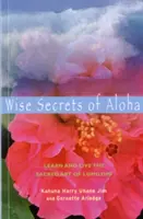 Moudrá tajemství Aloha: Učte se a žijte posvátným uměním lomilomi. - Wise Secrets of Aloha: Learn and Live the Sacred Art of Lomilomi