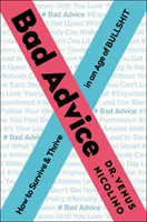 Špatné rady: Jak přežít a prosperovat ve věku nesmyslů: Poradenství: Jak přežít a prosperovat ve věku nesmyslů - Bad Advice: How to Survive and Thrive in an Age of Bullshit