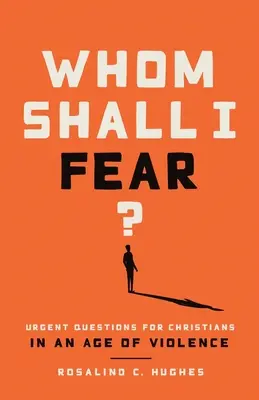 Koho se mám bát? Naléhavé otázky pro křesťany ve věku násilí - Whom Shall I Fear?: Urgent Questions for Christians in an Age of Violence