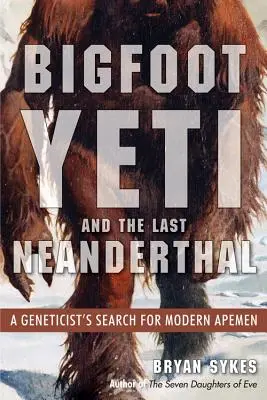 Yetti, Bigfoot a poslední neandrtálec: Pátrání genetika po moderních lidoopech - Bigfoot, Yeti, and the Last Neanderthal: A Geneticist's Search for Modern Apemen