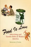 Jídlo je láska: Reklama a genderové role v moderní Americe - Food Is Love: Advertising and Gender Roles in Modern America