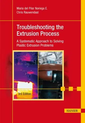 Troubleshooting the Extrusion Process 3e: A Systematic Approach to Solving Plastic Extrusion Problems (Odstraňování problémů při vytlačování plastů 3e: Systematický přístup k řešení problémů při vytlačování plastů) - Troubleshooting the Extrusion Process 3e: A Systematic Approach to Solving Plastic Extrusion Problems