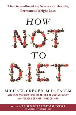 Jak nedržet dietu: Převratná věda o zdravém a trvalém hubnutí - How Not to Diet: The Groundbreaking Science of Healthy, Permanent Weight Loss