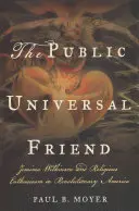 Veřejný univerzální přítel: Jemima Wilkinsonová a náboženský entuziasmus v revoluční Americe - The Public Universal Friend: Jemima Wilkinson and Religious Enthusiasm in Revolutionary America