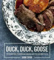 Kachna, kachna, husa: Kachny a husy, divoké i domácí: recepty a techniky přípravy pokrmů z kachen a husí - Duck, Duck, Goose: Recipes and Techniques for Cooking Ducks and Geese, Both Wild and Domesticated