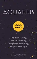 Vodnář: Umění dobře žít a najít štěstí podle svého hvězdného znamení - Aquarius: The Art of Living Well and Finding Happiness According to Your Star Sign