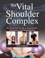 Vital Shoulder Complex - Ilustrovaný průvodce hodnocením, léčbou a rehabilitací - Vital Shoulder Complex - An Illustrated Guide to Assessment, Treatment, and Rehabilitation