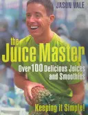 Juice Master Keeping It Simple - Více než 100 lahodných džusů a smoothies - Juice Master Keeping It Simple - Over 100 Delicious Juices and Smoothies