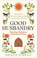 Dobré hospodaření - Pěstování rodiny na komunitní farmě - Good Husbandry - Growing a Family on a Community Farm