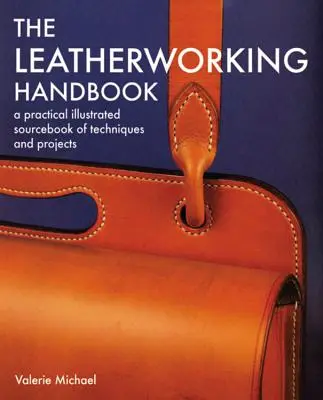 Příručka zpracování kůže: Praktická ilustrovaná příručka technik a projektů - Leatherworking Handbook: A Practical Illustrated Sourcebook of Techniques and Projects
