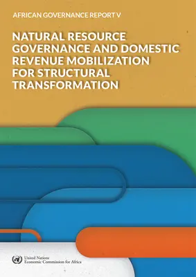African Governance Report V - 2018: Správa přírodních zdrojů a mobilizace domácích příjmů pro strukturální transformaci - African Governance Report V - 2018: Natural Resource Governance and Domestic Revenue Mobilization for Structural Transformation