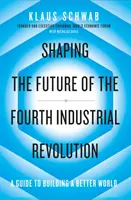 Utváření budoucnosti čtvrté průmyslové revoluce - Průvodce budováním lepšího světa - Shaping the Future of the Fourth Industrial Revolution - A guide to building a better world