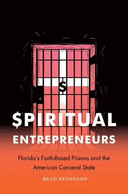Duchovní podnikatelé: Floridské věznice založené na víře a americký karcerální stát - Spiritual Entrepreneurs: Florida's Faith-Based Prisons and the American Carceral State