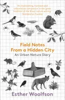 Terénní poznámky ze skrytého města: Deník z městské přírody - Field Notes from a Hidden City: An Urban Nature Diary
