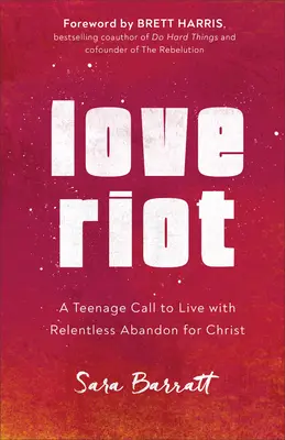 Love Riot (Vzpoura lásky): A Teenage Call to Live with Relentless Abandon for Christ (Výzva k neúnavnému odevzdání se Kristu) - Love Riot: A Teenage Call to Live with Relentless Abandon for Christ