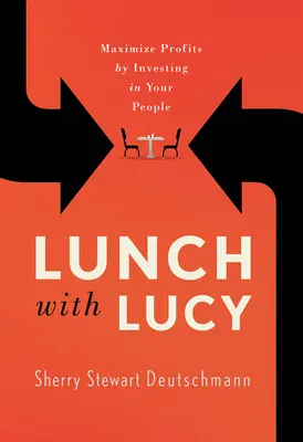 Oběd s Lucy: Maximalizujte zisky investováním do svých lidí - Lunch with Lucy: Maximize Profits by Investing in Your People
