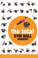 Totální cvičení s míčem v posilovně: Vydejte se na cestu k osobnímu trenérovi, abyste si mohli vyzkoušet, jak to chodí v tělocvičně. - The Total Gym Ball Workout: Trade Secrets of a Personal Trainer