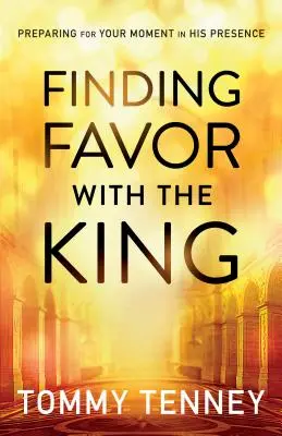 Najít přízeň krále: Příprava na chvíli v jeho přítomnosti - Finding Favor with the King: Preparing for Your Moment in His Presence