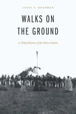 Procházky po zemi: Kmenové dějiny národa Ponků - Walks on the Ground: A Tribal History of the Ponca Nation