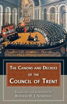 Kánony a dekrety tridentského koncilu: Tridentský koncil: Dekrety a výnosy Tridentského koncilu. - The Canons and Decrees of the Council of Trent: Explains the Momentous Accomplishments of the Council of Trent.