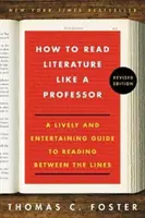 Jak číst literaturu jako profesor: Revidované vydání: Svižný a zábavný průvodce čtením mezi řádky. - How to Read Literature Like a Professor Revised Edition: A Lively and Entertaining Guide to Reading Between the Lines