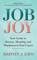 Radost z práce: Průvodce úspěchem, smyslem a štěstím v kariéře - Job Joy: Your Guide to Success, Meaning and Happiness in Your Career