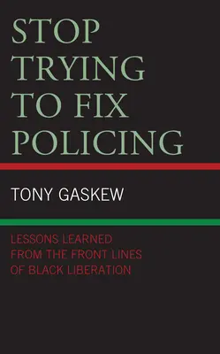 Přestaňte se snažit napravit policejní práci: Poučení z předních linií osvobození černochů - Stop Trying to Fix Policing: Lessons Learned from the Front Lines of Black Liberation