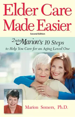 Usnadnění péče o seniory: 10 kroků doktorky Marion, které vám pomohou při péči o stárnoucího blízkého člověka. - Elder Care Made Easier: Doctor Marion's 10 Steps to Help You Care for an Aging Loved One