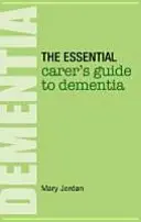 Základní průvodce pro pečovatele o osoby s demencí - Essential Carer's Guide to Dementia