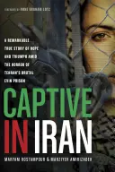 V zajetí Íránu: Pozoruhodný skutečný příběh o naději a triumfu uprostřed hrůz kruté věznice Evin v Teheránu - Captive in Iran: A Remarkable True Story of Hope and Triumph Amid the Horror of Tehran's Brutal Evin Prison