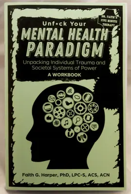 Odbourejte své paradigma duševního zdraví: Odhalení individuálního traumatu a společenských systémů moci - pracovní sešit - Unfuck Your Mental Health Paradigm: Unpacking Individual Trauma and Societal Systems of Power - A Workbook