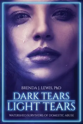 Temné slzy Světlé slzy: Watershed Survivors of Domestic Abuse: Tři slzy pro přeživší domácího násilí (Watershed Survivors of Domestic Abuse) - Dark Tears Light Tears: Watershed Survivors of Domestic Abuse