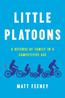 Malé čety: Obrana rodiny v době konkurence - Little Platoons: A Defense of Family in a Competitive Age