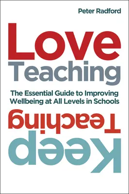 Milujte výuku, učte dál: Základní průvodce pro zlepšení pohody na všech úrovních ve školách - Love Teaching, Keep Teaching: The Essential Guide to Improving Wellbeing at All Levels in Schools