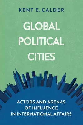 Globální politická města: Politická města: aktéři a arény vlivu v mezinárodních záležitostech - Global Political Cities: Actors and Arenas of Influence in International Affairs