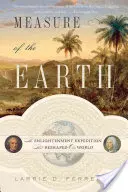 Měřítko Země: Expedice za osvícením, která změnila podobu našeho světa - Measure of the Earth: The Enlightenment Expedition That Reshaped Our World