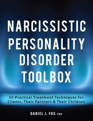 Narcistická porucha osobnosti Toolbox: 55 praktických technik léčby pro klienty, jejich partnery a děti - Narcissistic Personality Disorder Toolbox: 55 Practical Treatment Techniques for Clients, Their Partners & Their Children