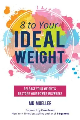 8 na ideální váhu: (Čisté stravování, zdravý životní styl, hubnutí, laskavost k tělu, váha). - 8 to Your Ideal Weight: Release Your Weight & Restore Your Power in 8 Weeks (Clean Eating, Healthy Lifestyle, Lose Weight, Body Kindness, Weig